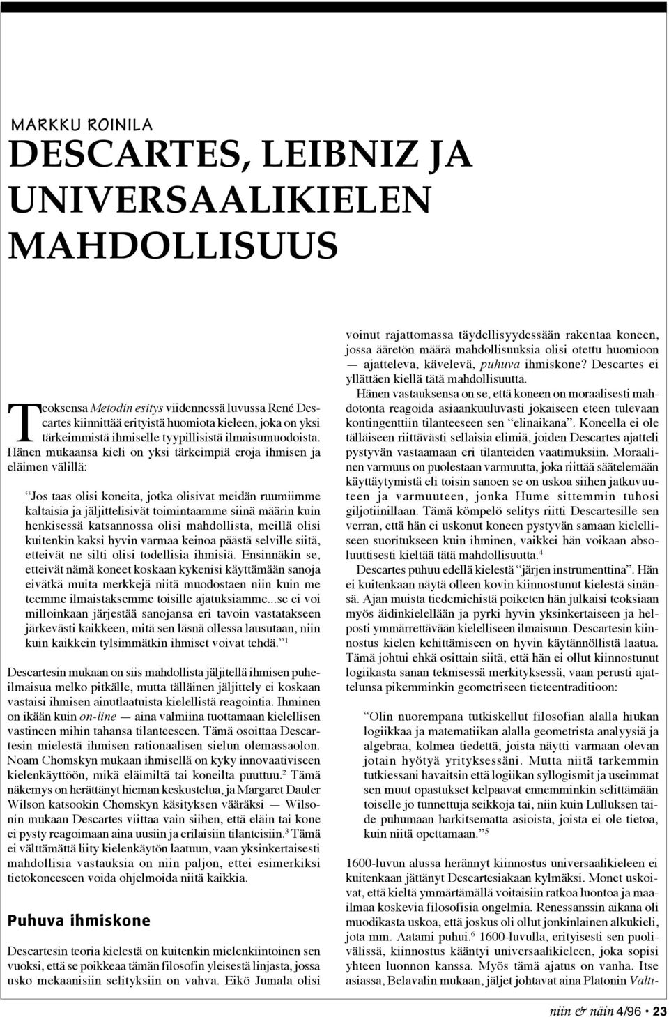 Hänen mukaansa kieli on yksi tärkeimpiä eroja ihmisen ja eläimen välillä: Jos taas olisi koneita, jotka olisivat meidän ruumiimme kaltaisia ja jäljittelisivät toimintaamme siinä määrin kuin
