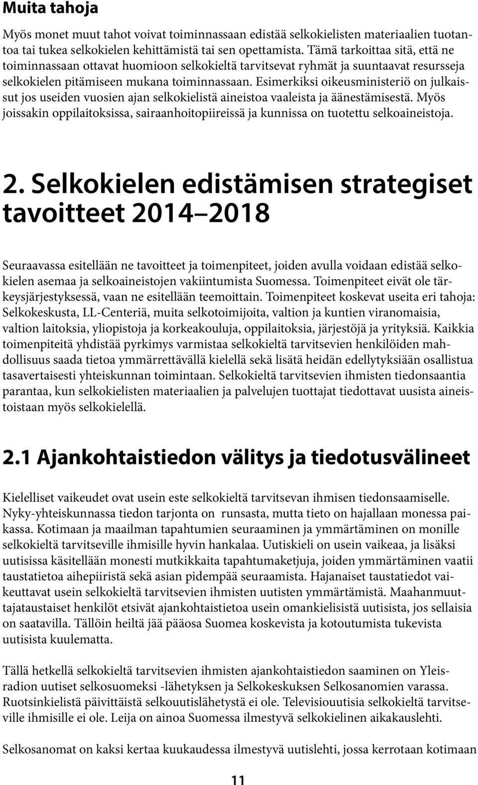 Esimerkiksi oikeusministeriö on julkaissut jos useiden vuosien ajan selkokielistä aineistoa vaaleista ja äänestämisestä.