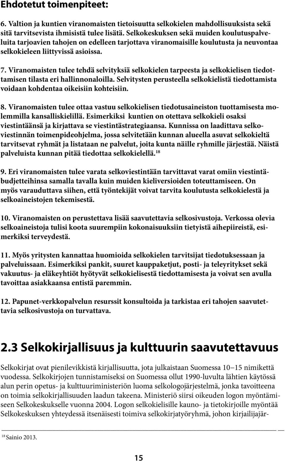 Viranomaisten tulee tehdä selvityksiä selkokielen tarpeesta ja selkokielisen tiedottamisen tilasta eri hallinnonaloilla.