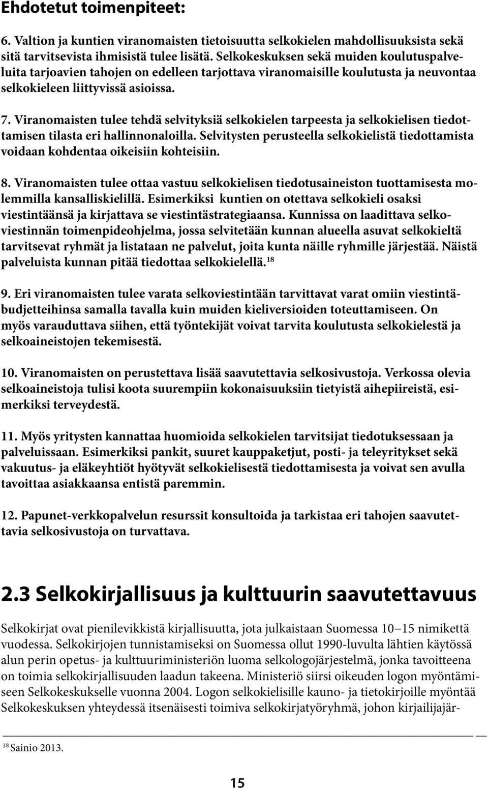 Viranomaisten tulee tehdä selvityksiä selkokielen tarpeesta ja selkokielisen tiedottamisen tilasta eri hallinnonaloilla.