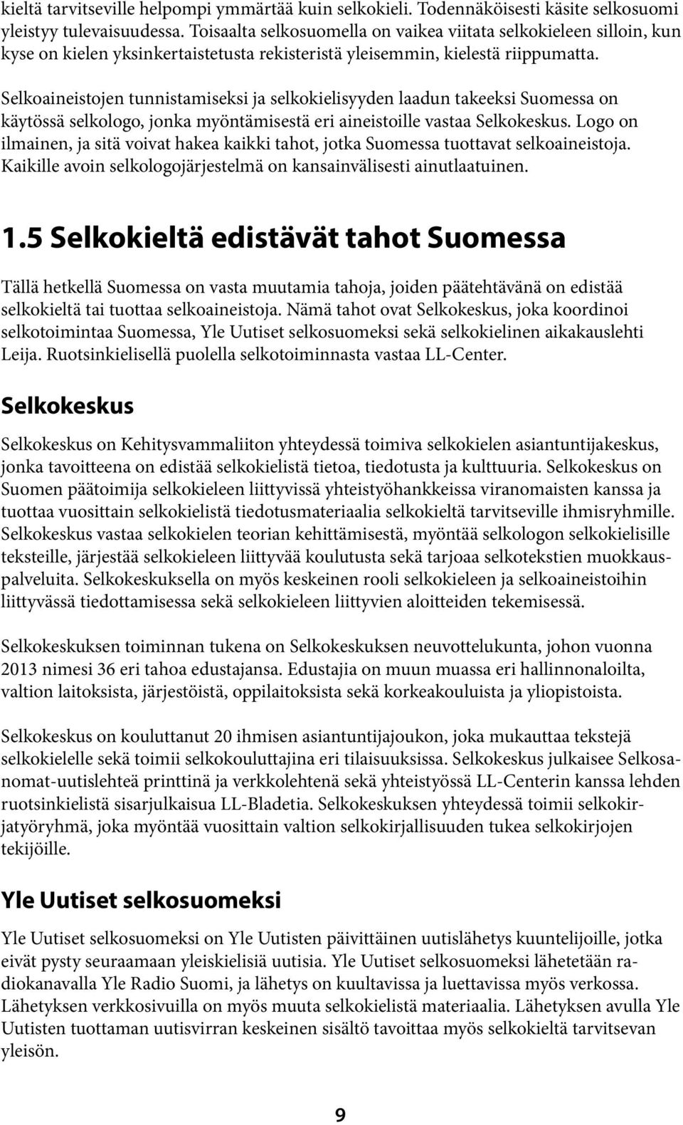 Selkoaineistojen tunnistamiseksi ja selkokielisyyden laadun takeeksi Suomessa on käytössä selkologo, jonka myöntämisestä eri aineistoille vastaa Selkokeskus.
