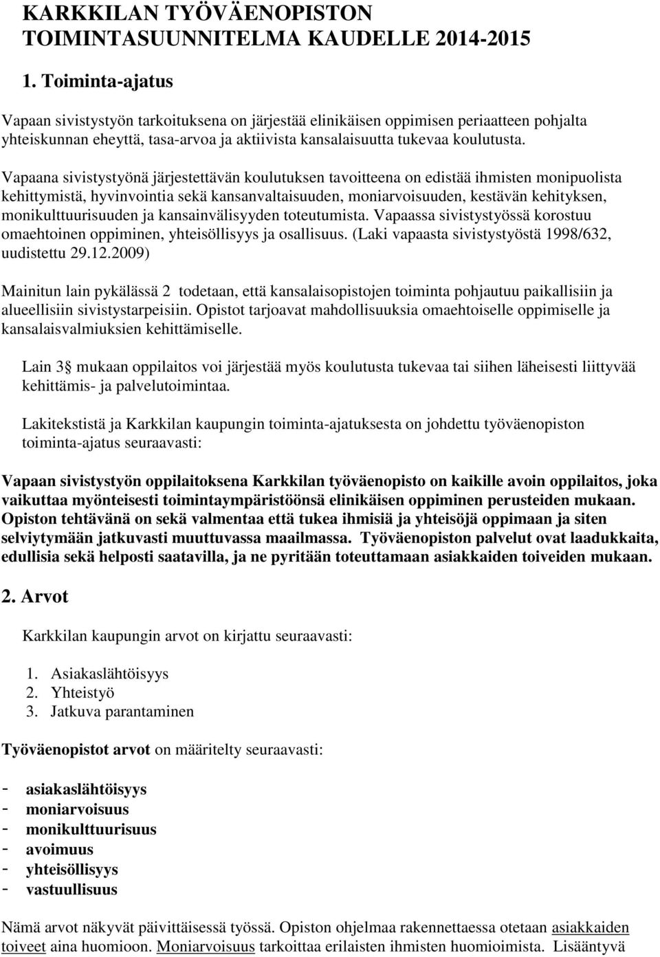 Vapaana sivistystyönä järjestettävän koulutuksen tavoitteena on edistää ihmisten monipuolista kehittymistä, hyvinvointia sekä kansanvaltaisuuden, moniarvoisuuden, kestävän kehityksen,