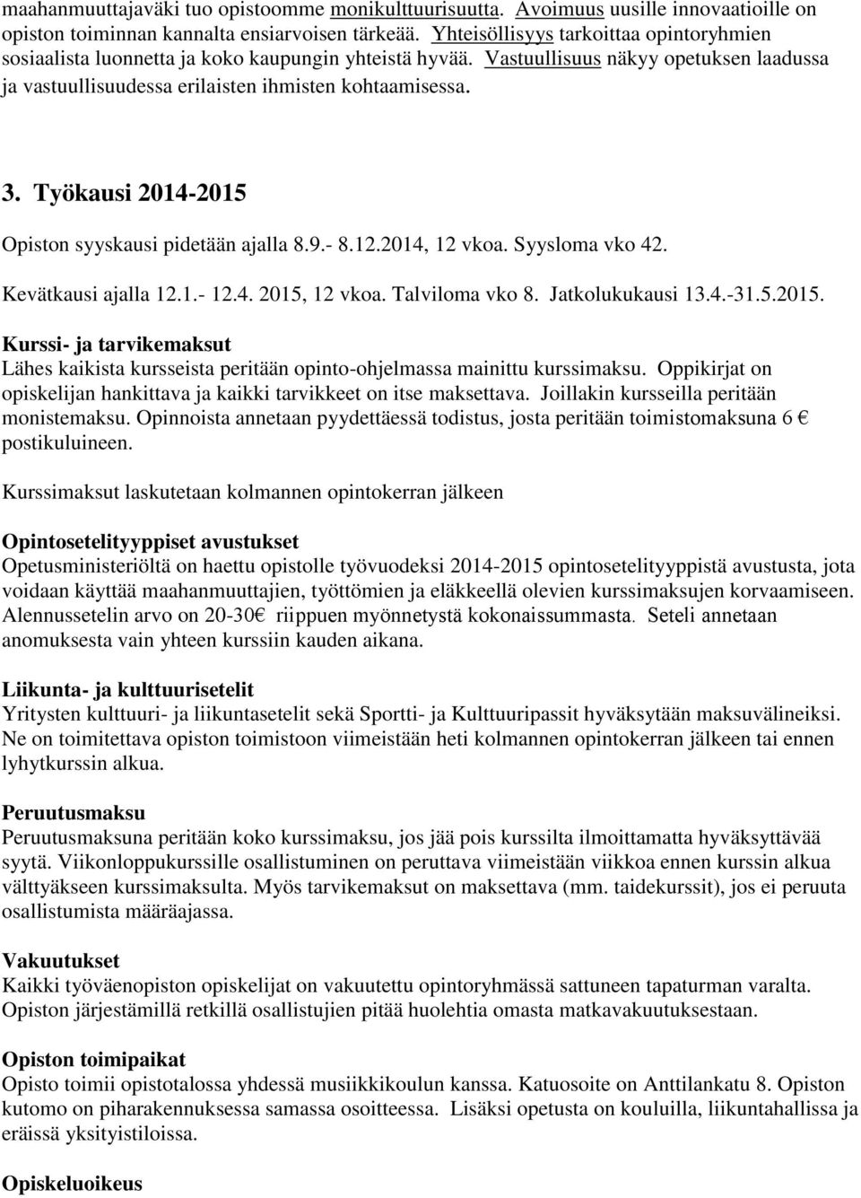 Työkausi 2014-2015 Opiston syyskausi pidetään ajalla 8.9.- 8.12.2014, 12 vkoa. Syysloma vko 42. Kevätkausi ajalla 12.1.- 12.4. 2015, 12 vkoa. Talviloma vko 8. Jatkolukukausi 13.4.-31.5.2015. Kurssi- ja tarvikemaksut Lähes kaikista kursseista peritään opinto-ohjelmassa mainittu kurssimaksu.