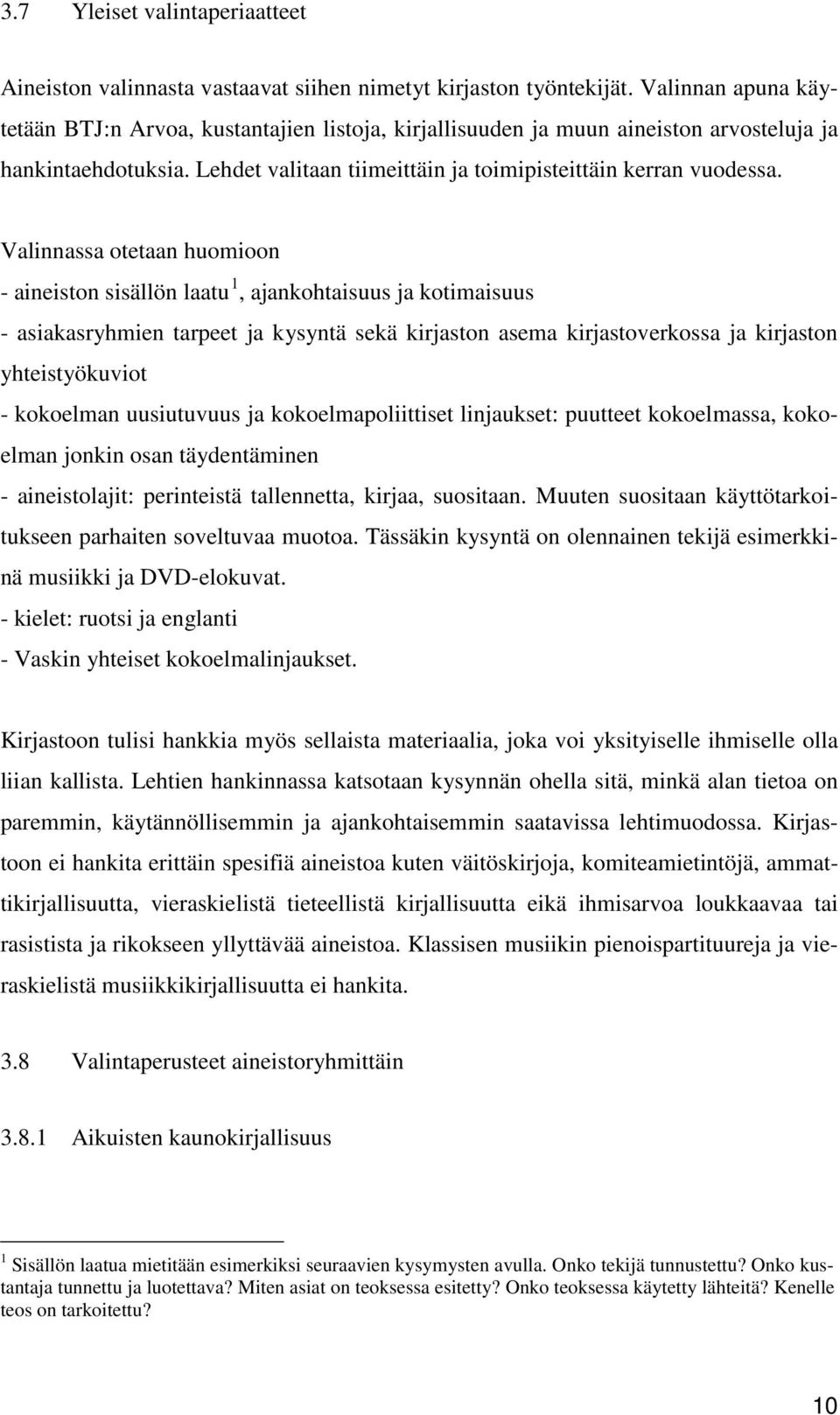 Valinnassa otetaan huomioon - aineiston sisällön laatu 1, ajankohtaisuus ja kotimaisuus - asiakasryhmien tarpeet ja kysyntä sekä kirjaston asema kirjastoverkossa ja kirjaston yhteistyökuviot -