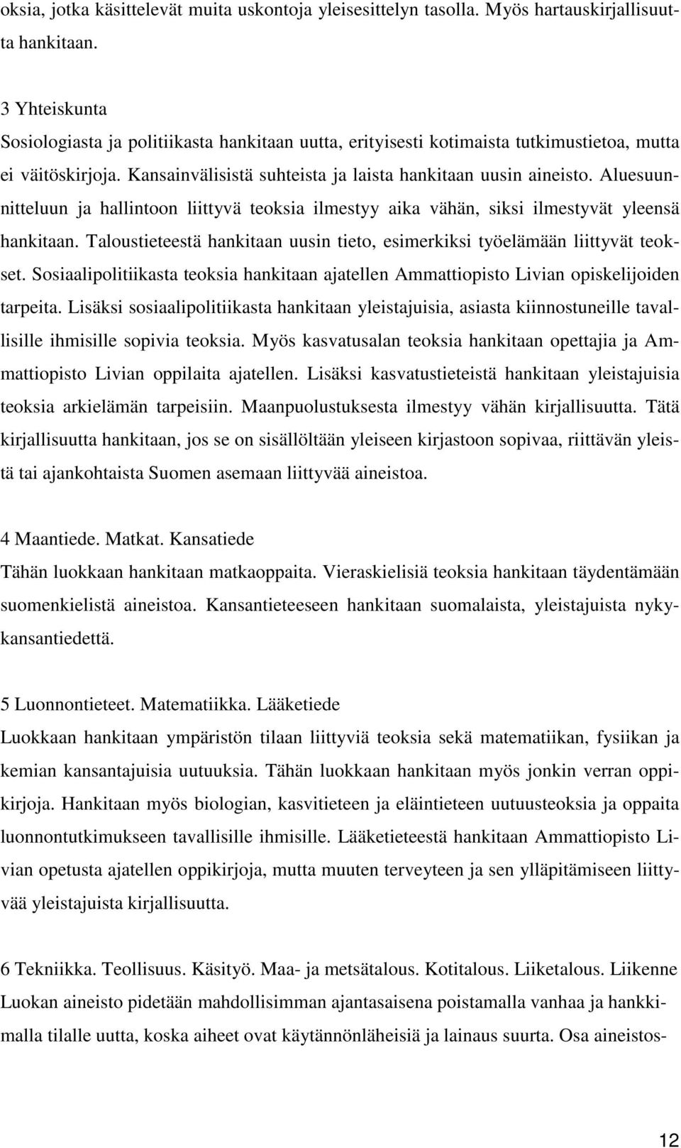 Aluesuunnitteluun ja hallintoon liittyvä teoksia ilmestyy aika vähän, siksi ilmestyvät yleensä hankitaan. Taloustieteestä hankitaan uusin tieto, esimerkiksi työelämään liittyvät teokset.