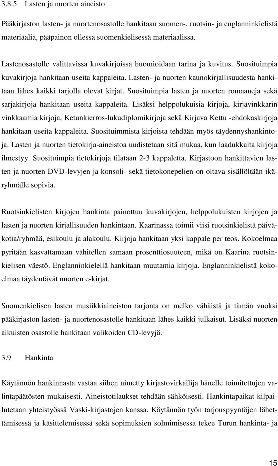 Lasten- ja nuorten kaunokirjallisuudesta hankitaan lähes kaikki tarjolla olevat kirjat. Suosituimpia lasten ja nuorten romaaneja sekä sarjakirjoja hankitaan useita kappaleita.