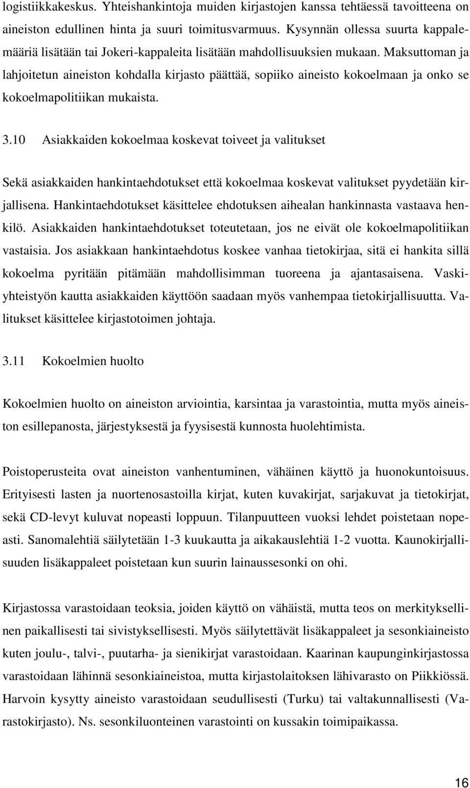 Maksuttoman ja lahjoitetun aineiston kohdalla kirjasto päättää, sopiiko aineisto kokoelmaan ja onko se kokoelmapolitiikan mukaista. 3.