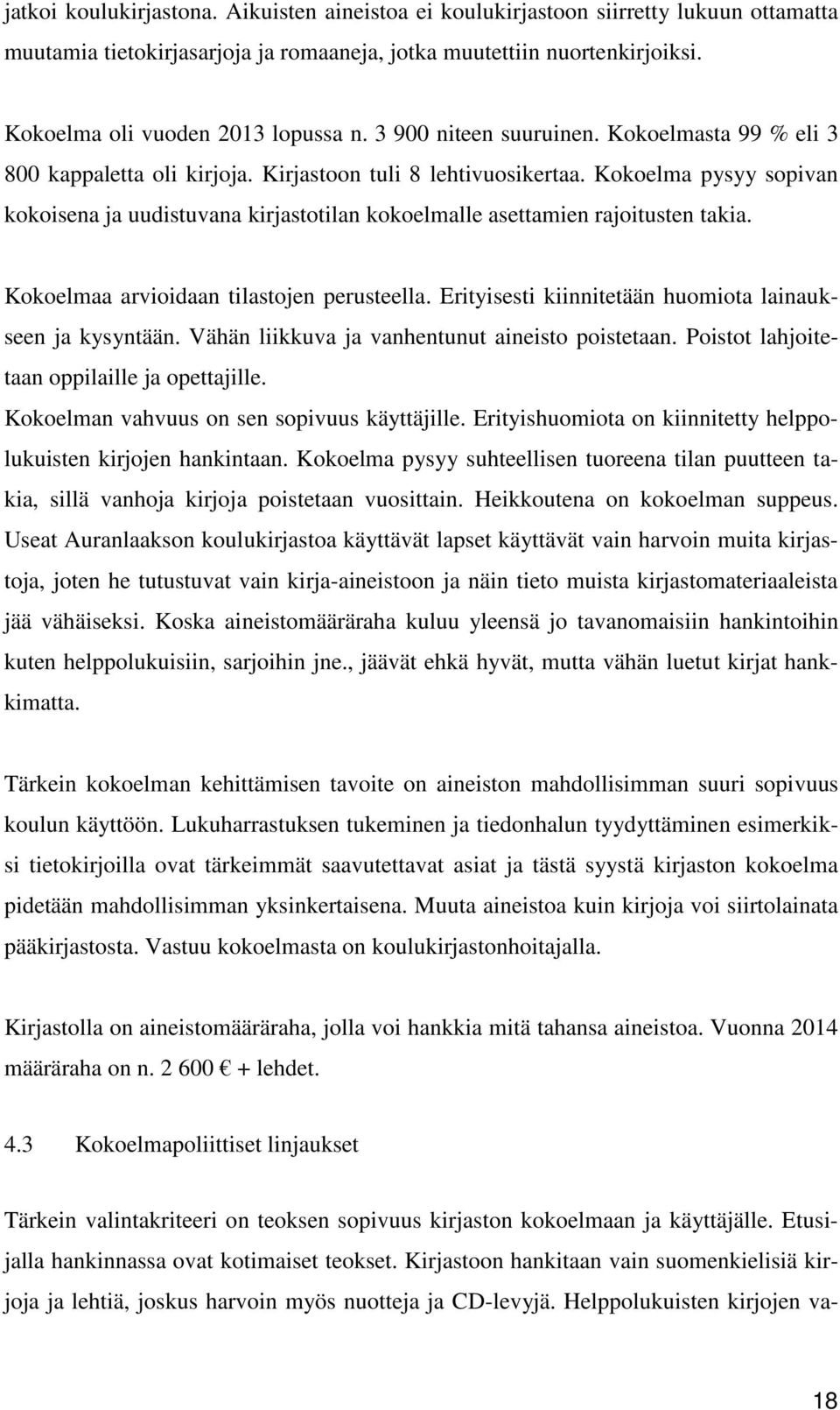 Kokoelma pysyy sopivan kokoisena ja uudistuvana kirjastotilan kokoelmalle asettamien rajoitusten takia. Kokoelmaa arvioidaan tilastojen perusteella.