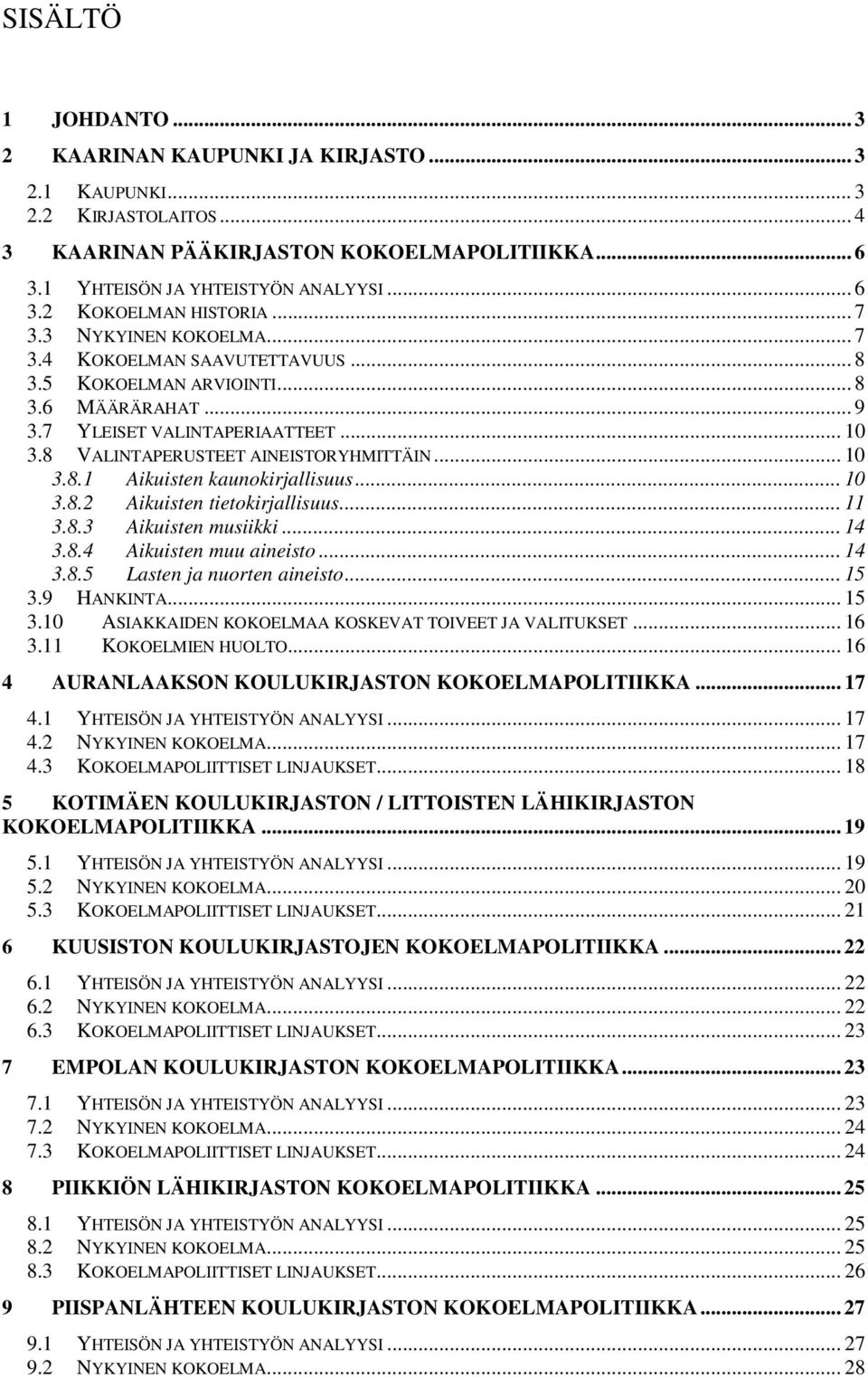 .. 10 3.8.2 Aikuisten tietokirjallisuus... 11 3.8.3 Aikuisten musiikki... 14 3.8.4 Aikuisten muu aineisto... 14 3.8.5 Lasten ja nuorten aineisto... 15 3.