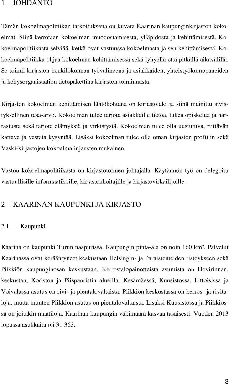 Se toimii kirjaston henkilökunnan työvälineenä ja asiakkaiden, yhteistyökumppaneiden ja kehysorganisaation tietopakettina kirjaston toiminnasta.