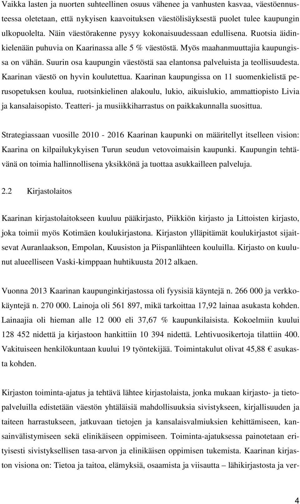 Suurin osa kaupungin väestöstä saa elantonsa palveluista ja teollisuudesta. Kaarinan väestö on hyvin koulutettua.