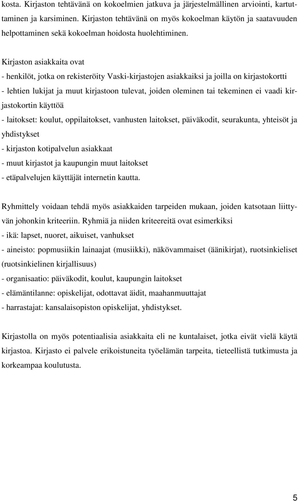 Kirjaston asiakkaita ovat - henkilöt, jotka on rekisteröity Vaski-kirjastojen asiakkaiksi ja joilla on kirjastokortti - lehtien lukijat ja muut kirjastoon tulevat, joiden oleminen tai tekeminen ei