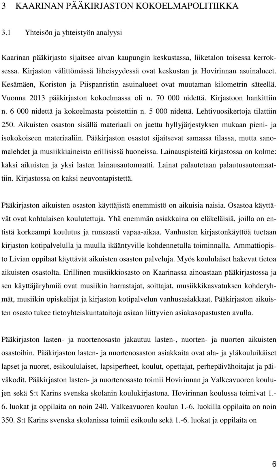 Vuonna 2013 pääkirjaston kokoelmassa oli n. 70 000 nidettä. Kirjastoon hankittiin n. 6 000 nidettä ja kokoelmasta poistettiin n. 5 000 nidettä. Lehtivuosikertoja tilattiin 250.