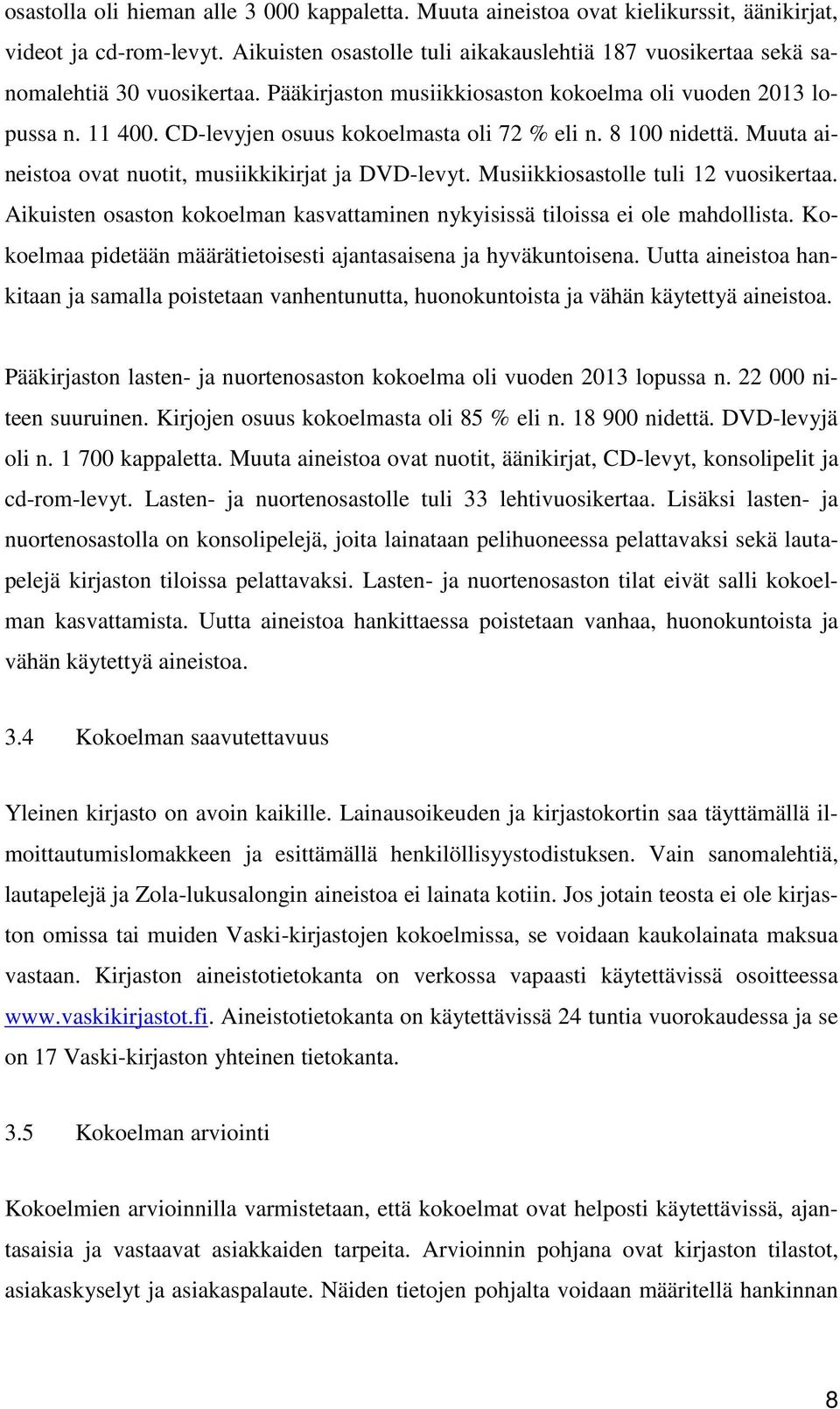 CD-levyjen osuus kokoelmasta oli 72 % eli n. 8 100 nidettä. Muuta aineistoa ovat nuotit, musiikkikirjat ja DVD-levyt. Musiikkiosastolle tuli 12 vuosikertaa.