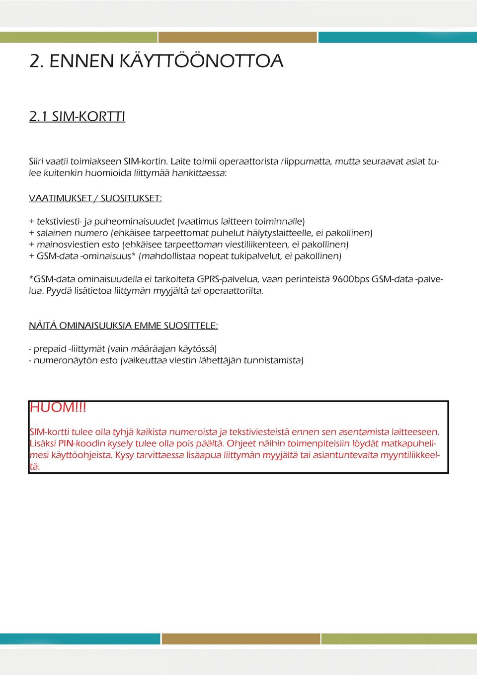 toiminnalle) + salainen numero (ehkäisee tarpeettomat puhelut hälytyslaitteelle, ei pakollinen) + mainosviestien esto (ehkäisee tarpeettoman viestiliikenteen, ei pakollinen) + GSM-data -ominaisuus*