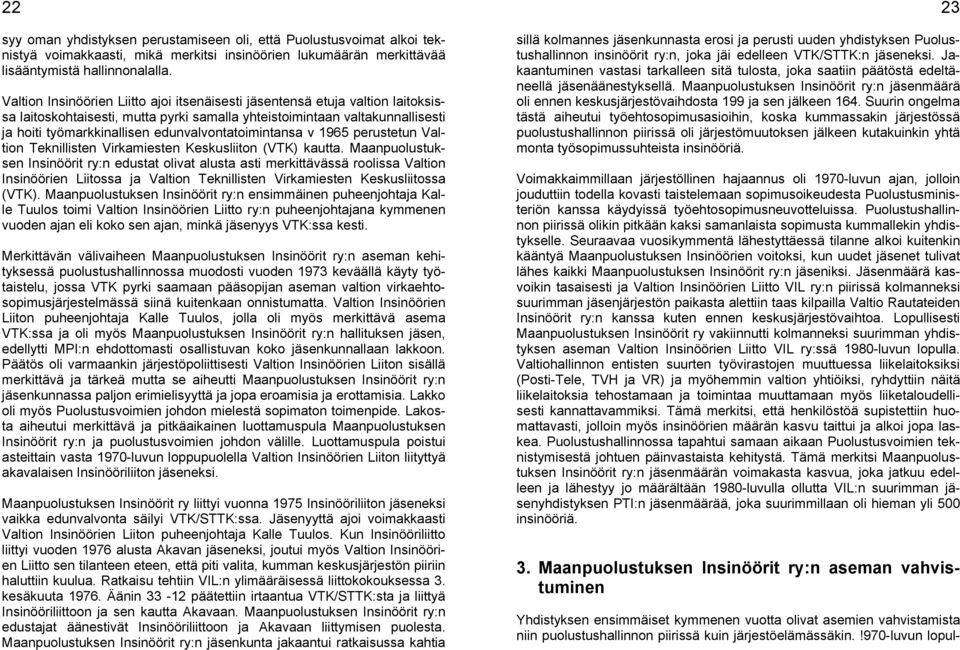 edunvalvontatoimintansa v 1965 perustetun Valtion Teknillisten Virkamiesten Keskusliiton (VTK) kautta.