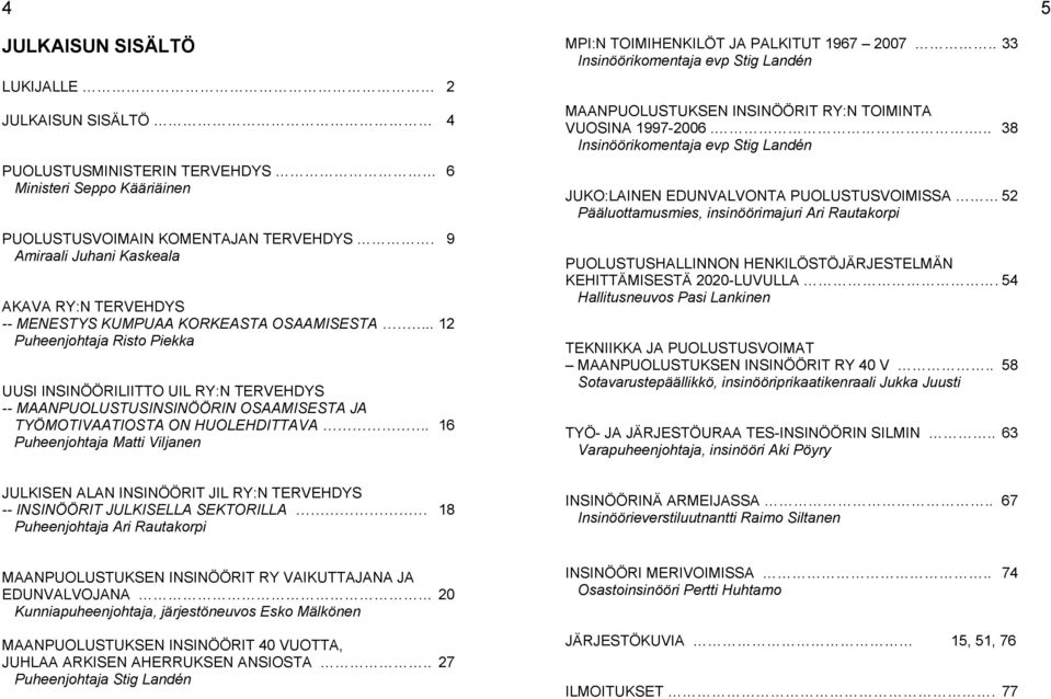 . 12 Puheenjohtaja Risto Piekka UUSI INSINÖÖRILIITTO UIL RY:N TERVEHDYS -- MAANPUOLUSTUSINSINÖÖRIN OSAAMISESTA JA TYÖMOTIVAATIOSTA ON HUOLEHDITTAVA.