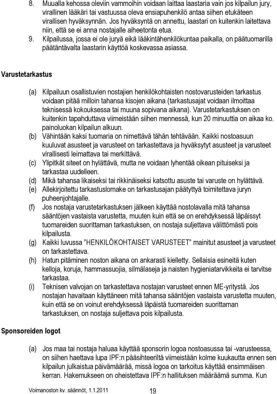 Kilpailussa, jossa ei ole juryä eikä lääkintähenkilökuntaa paikalla, on päätuomarilla päätäntävalta laastarin käyttöä koskevassa asiassa.