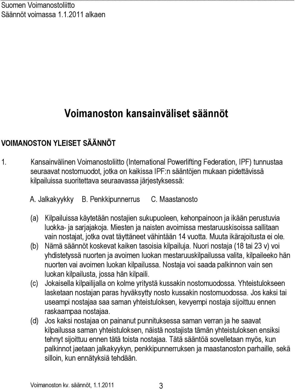 seuraavassa järjestyksessä: A. Jalkakyykky B. Penkkipunnerrus C. Maastanosto (a) Kilpailuissa käytetään nostajien sukupuoleen, kehonpainoon ja ikään perustuvia luokka- ja sarjajakoja.