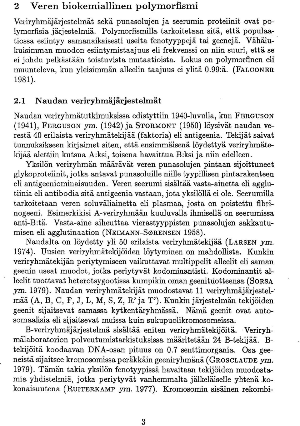 Vähälukuisimman muodon esiintymistaajuus eli frekvenssi on niin suuri, että se ei johdu pelkästään toistuvista mutaatioista.