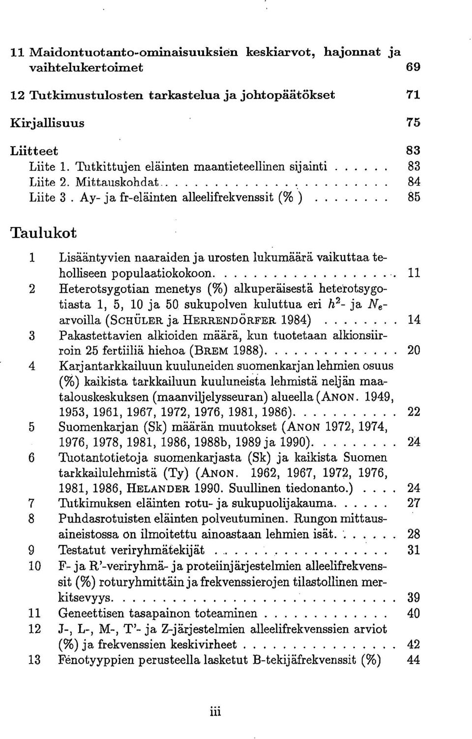 Ay- ja fr-eläinten alleelifrekvenssit (% ) 85 Taulukot 1 Lisääntyvien naaraiden ja urosten lukumäärä vaikuttaa teholliseen populaatiokokoon 11 2 Heterotsygotian menetys (%) alkuperäisestä