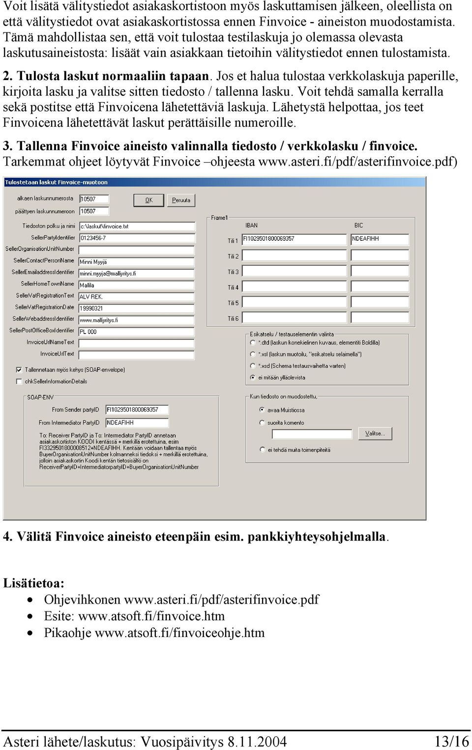 Jos et halua tulostaa verkkolaskuja paperille, kirjoita lasku ja valitse sitten tiedosto / tallenna lasku. Voit tehdä samalla kerralla sekä postitse että Finvoicena lähetettäviä laskuja.