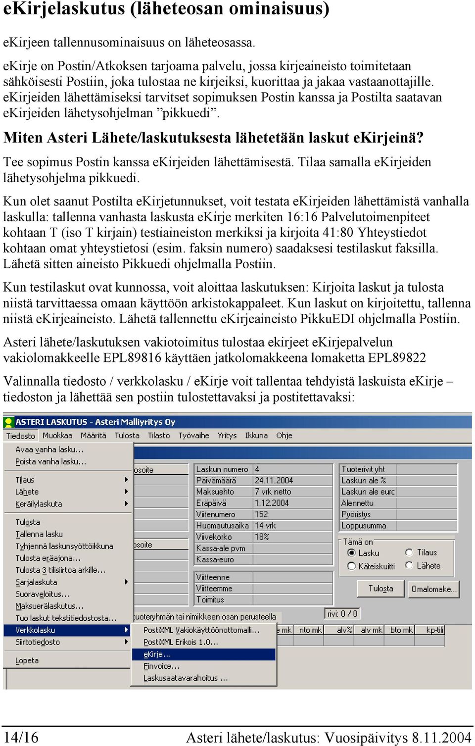 ekirjeiden lähettämiseksi tarvitset sopimuksen Postin kanssa ja Postilta saatavan ekirjeiden lähetysohjelman pikkuedi. Miten Asteri Lähete/laskutuksesta lähetetään laskut ekirjeinä?