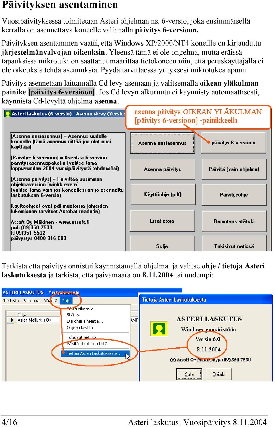 Yleensä tämä ei ole ongelma, mutta eräissä tapauksissa mikrotuki on saattanut määrittää tietokoneen niin, että peruskäyttäjällä ei ole oikeuksia tehdä asennuksia.