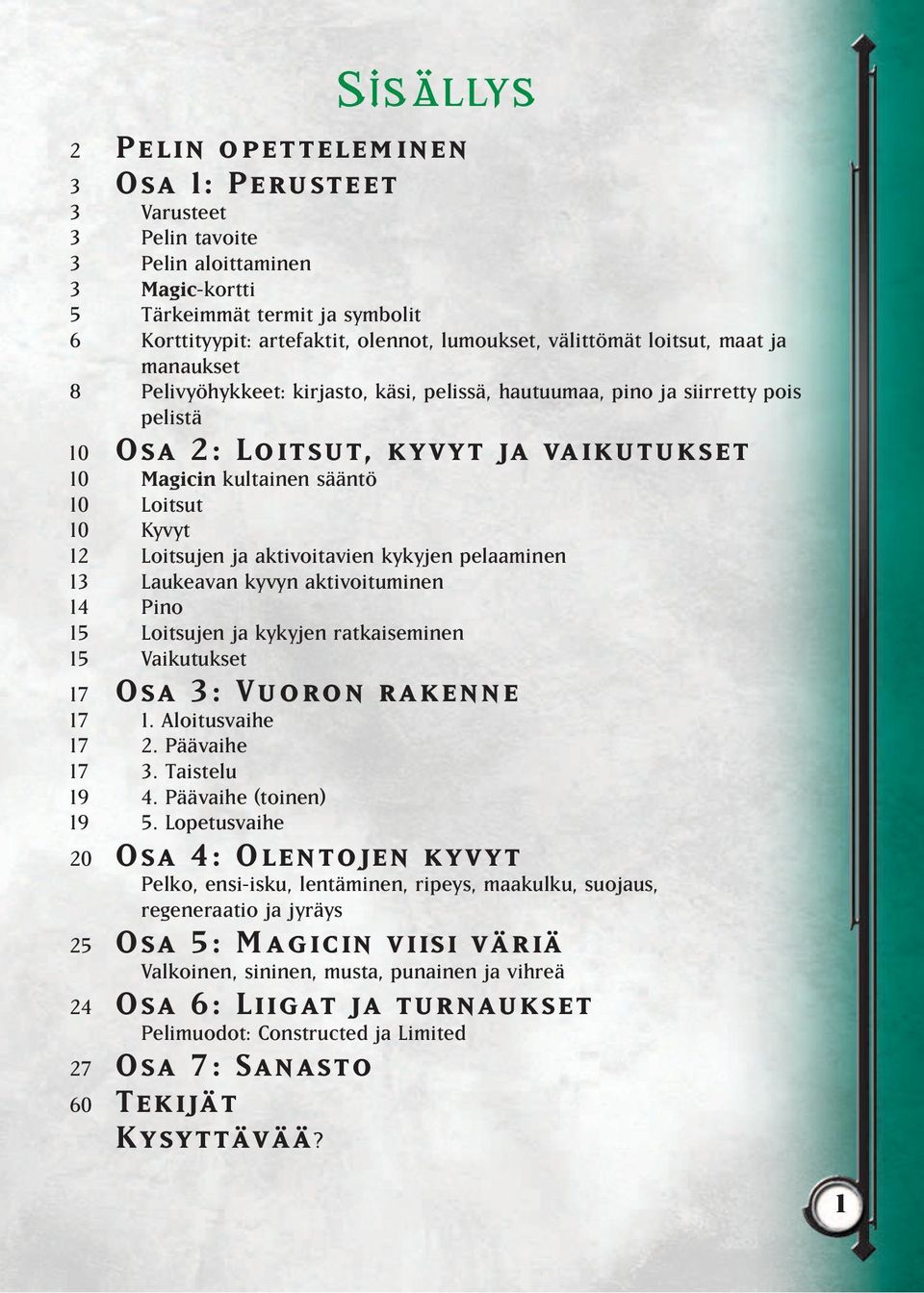 Loitsut 10 Kyvyt 12 Loitsujen ja aktivoitavien kykyjen pelaaminen 13 Laukeavan kyvyn aktivoituminen 14 Pino 15 Loitsujen ja kykyjen ratkaiseminen 15 Vaikutukset 17 Osa 3: Vuoron rakenne 17 1.