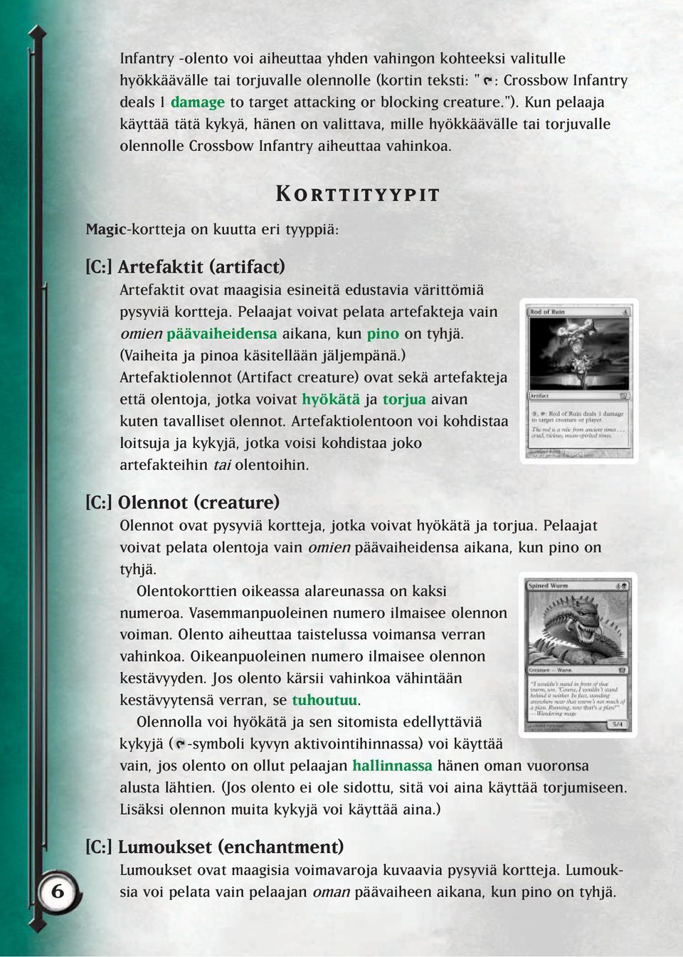 Magic-kortteja on kuutta eri tyyppiä: Korttityypit [C:] Artefaktit (artifact) Artefaktit ovat maagisia esineitä edustavia värittömiä pysyviä kortteja.