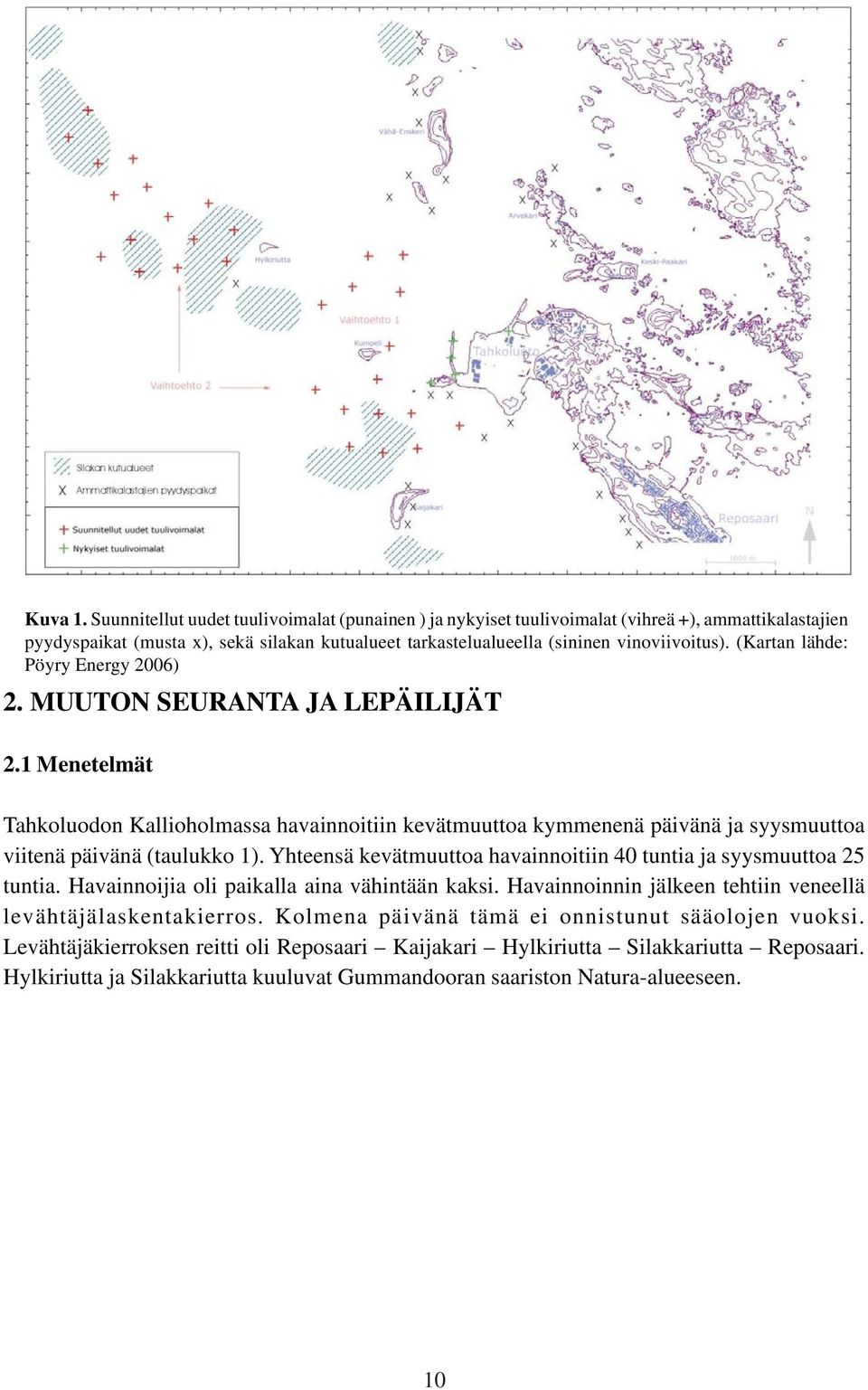 (Kartan lähde: Pöyry Energy 2006) 2. MUUTON SEURANTA JA LEPÄILIJÄT 2.1 Menetelmät Tahkoluodon Kallioholmassa havainnoitiin kevätmuuttoa kymmenenä päivänä ja syysmuuttoa viitenä päivänä (taulukko 1).