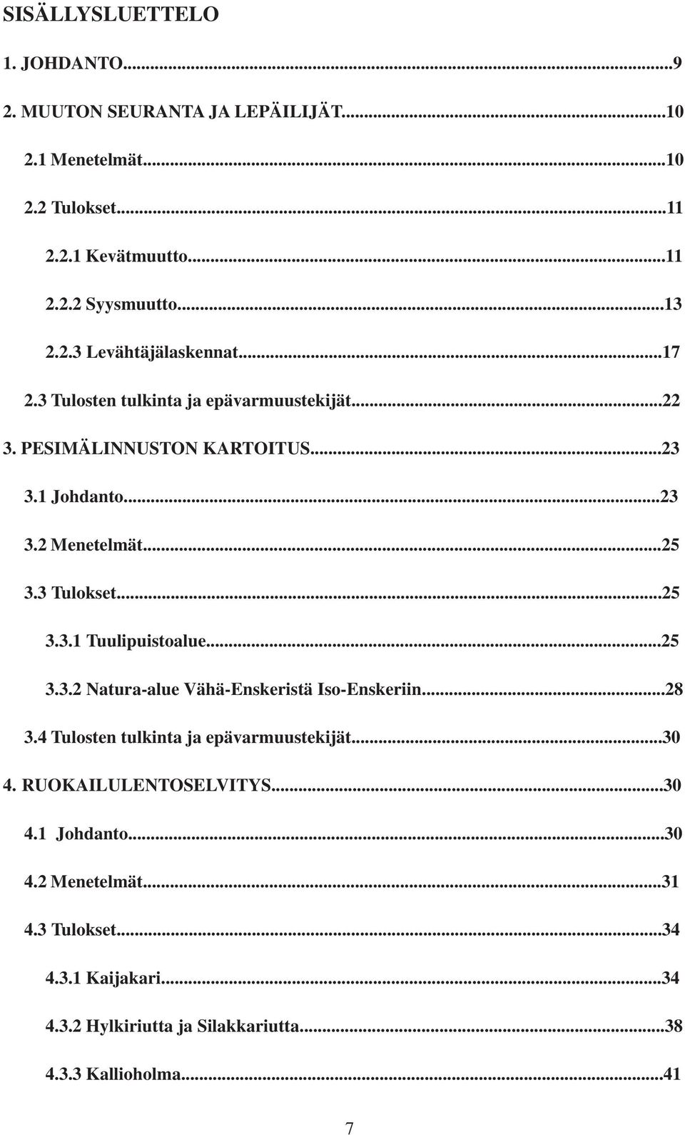 3 Tulokset...25 3.3.1 Tuulipuistoalue...25 3.3.2 Natura-alue Vähä-Enskeristä Iso-Enskeriin...28 3.4 Tulosten tulkinta ja epävarmuustekijät...30 4.