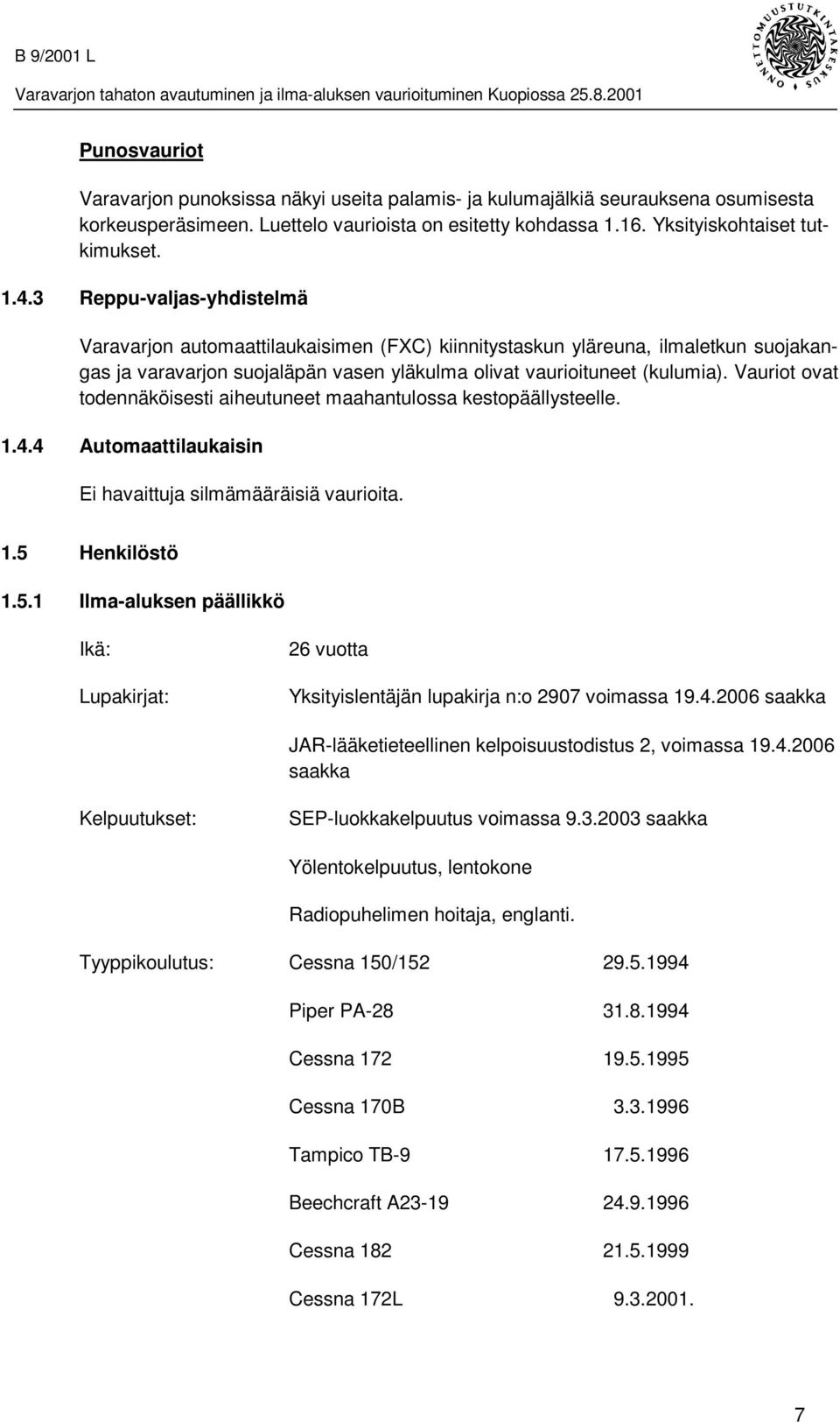 Vauriot ovat todennäköisesti aiheutuneet maahantulossa kestopäällysteelle. 1.4.4 Automaattilaukaisin Ei havaittuja silmämääräisiä vaurioita. 1.5 