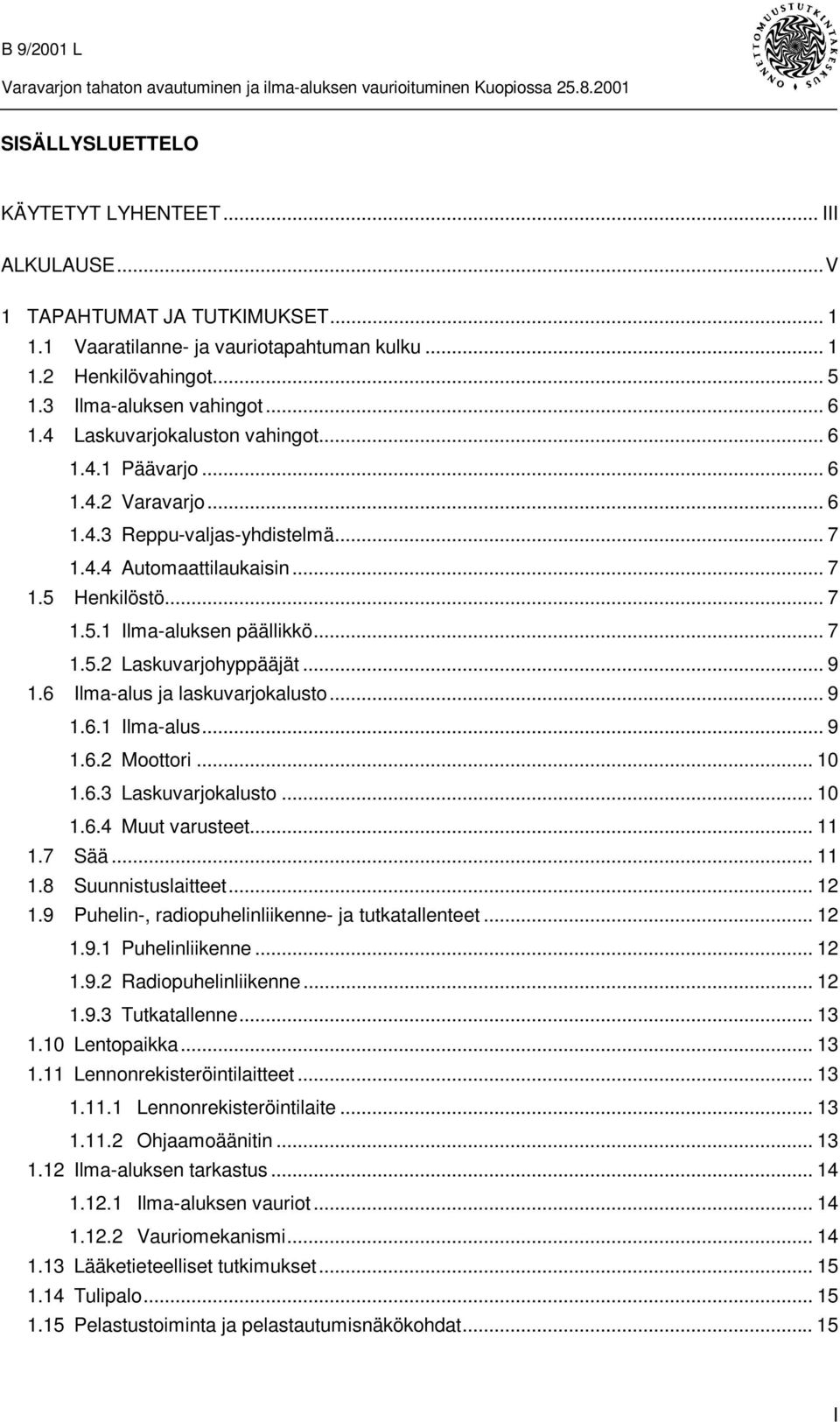 .. 9 1.6 Ilma-alus ja laskuvarjokalusto... 9 1.6.1 Ilma-alus... 9 1.6.2 Moottori... 10 1.6.3 Laskuvarjokalusto... 10 1.6.4 Muut varusteet... 11 1.7 Sää... 11 1.8 Suunnistuslaitteet... 12 1.