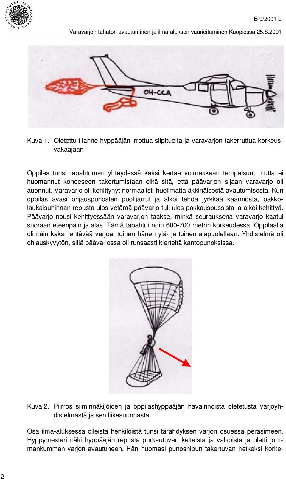 takertumistaan eikä sitä, että päävarjon sijaan varavarjo oli auennut. Varavarjo oli kehittynyt normaalisti huolimatta äkkinäisestä avautumisesta.