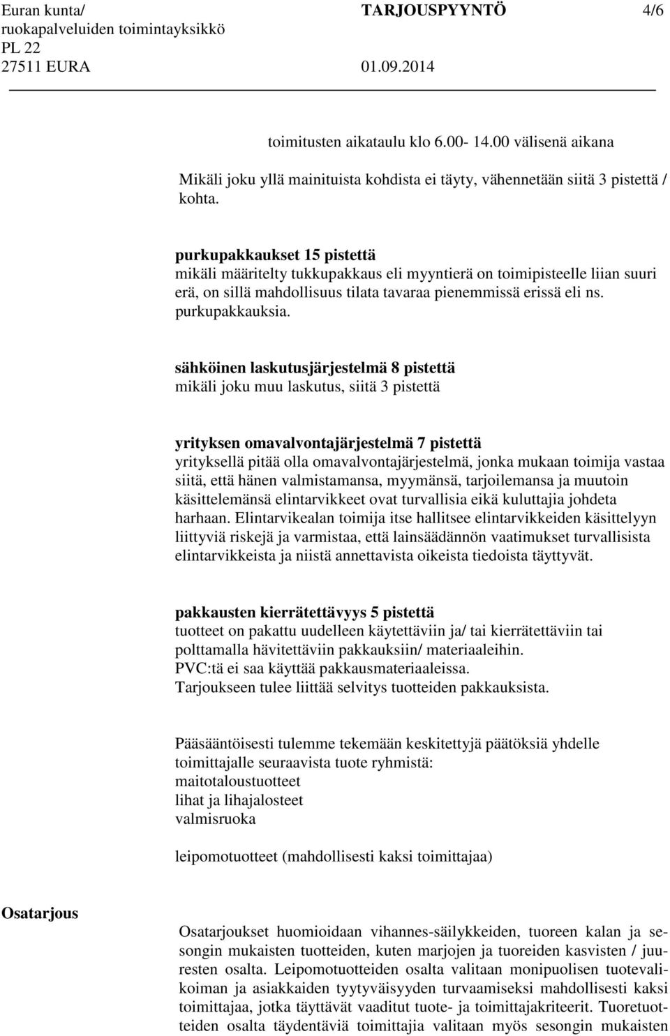 sähköinen laskutusjärjestelmä 8 pistettä mikäli joku muu laskutus, siitä 3 pistettä yrityksen omavalvontajärjestelmä 7 pistettä yrityksellä pitää olla omavalvontajärjestelmä, jonka mukaan toimija