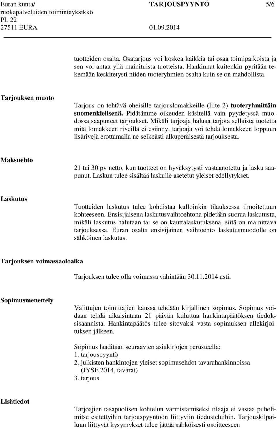 Tarjouksen muoto Tarjous on tehtävä oheisille tarjouslomakkeille (liite 2) tuoteryhmittäin suomenkielisenä. Pidätämme oikeuden käsitellä vain pyydetyssä muodossa saapuneet tarjoukset.