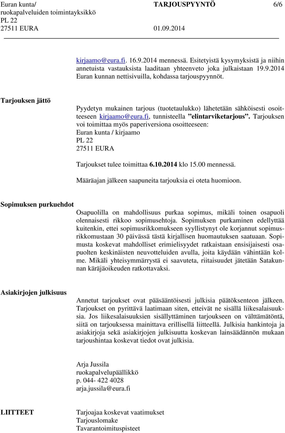 Tarjouksen voi toimittaa myös paperiversiona osoitteeseen: Euran kunta / kirjaamo 27511 EURA Tarjoukset tulee toimittaa 6.10.2014 klo 15.00 mennessä.