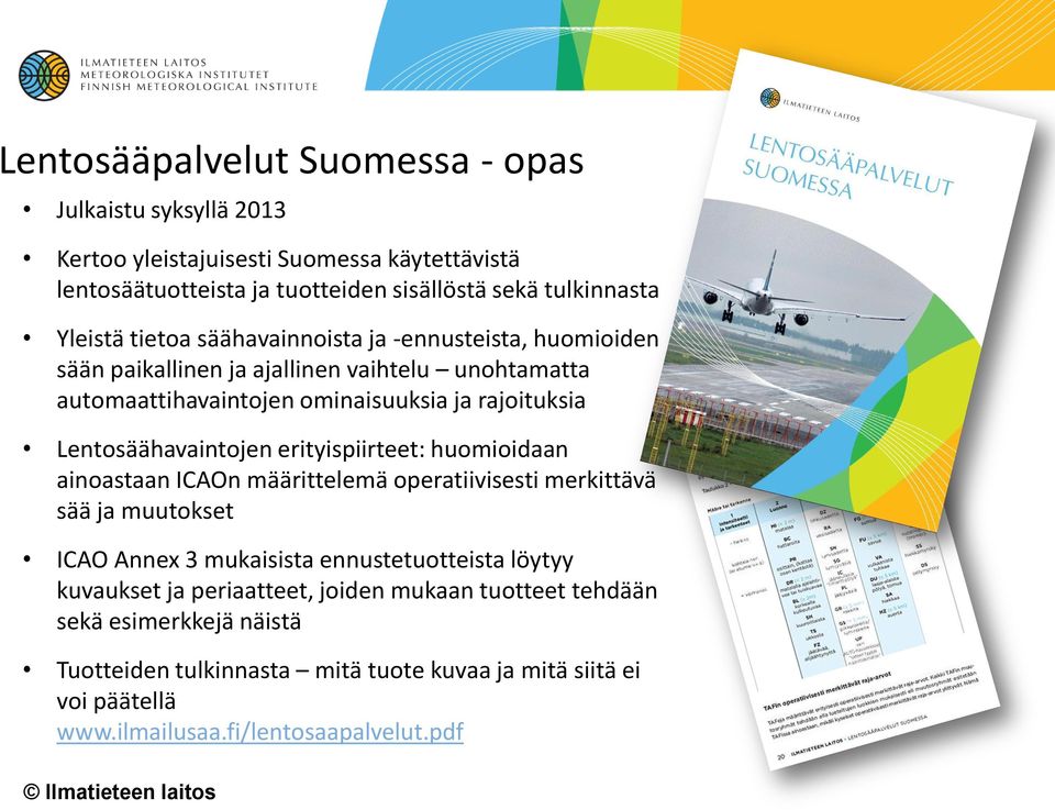 Lentosäähavaintojen erityispiirteet: huomioidaan ainoastaan ICAOn määrittelemä operatiivisesti merkittävä sää ja muutokset ICAO Annex 3 mukaisista ennustetuotteista löytyy