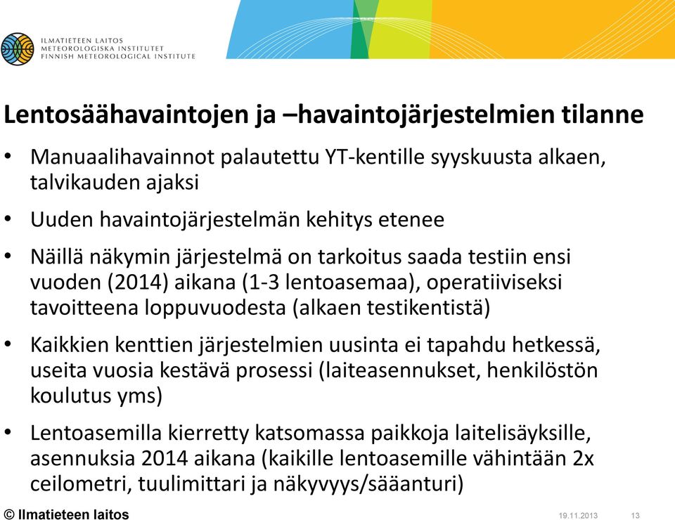 testikentistä) Kaikkien kenttien järjestelmien uusinta ei tapahdu hetkessä, useita vuosia kestävä prosessi (laiteasennukset, henkilöstön koulutus yms) Lentoasemilla