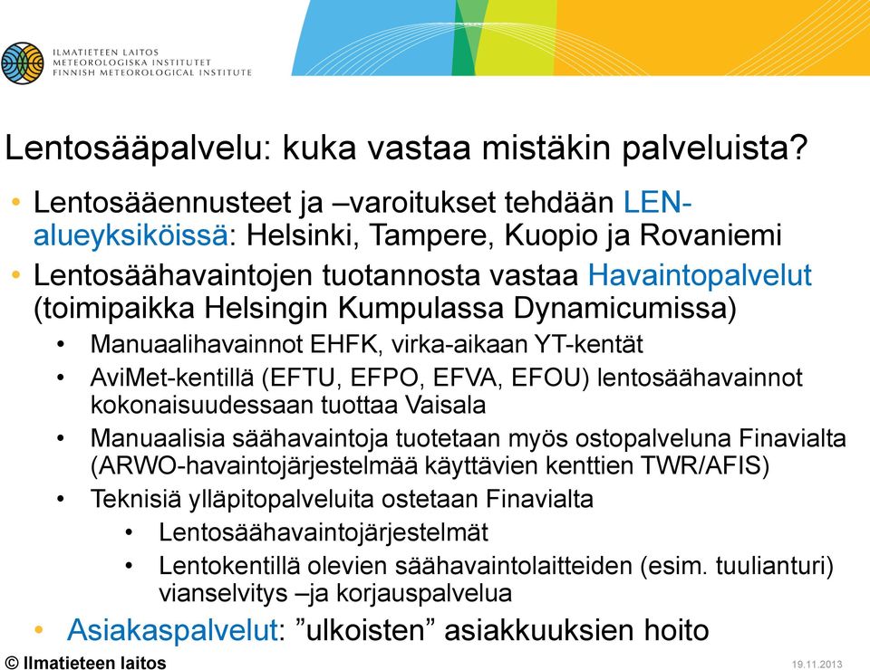 Kumpulassa Dynamicumissa) Manuaalihavainnot EHFK, virka-aikaan YT-kentät AviMet-kentillä (EFTU, EFPO, EFVA, EFOU) lentosäähavainnot kokonaisuudessaan tuottaa Vaisala Manuaalisia