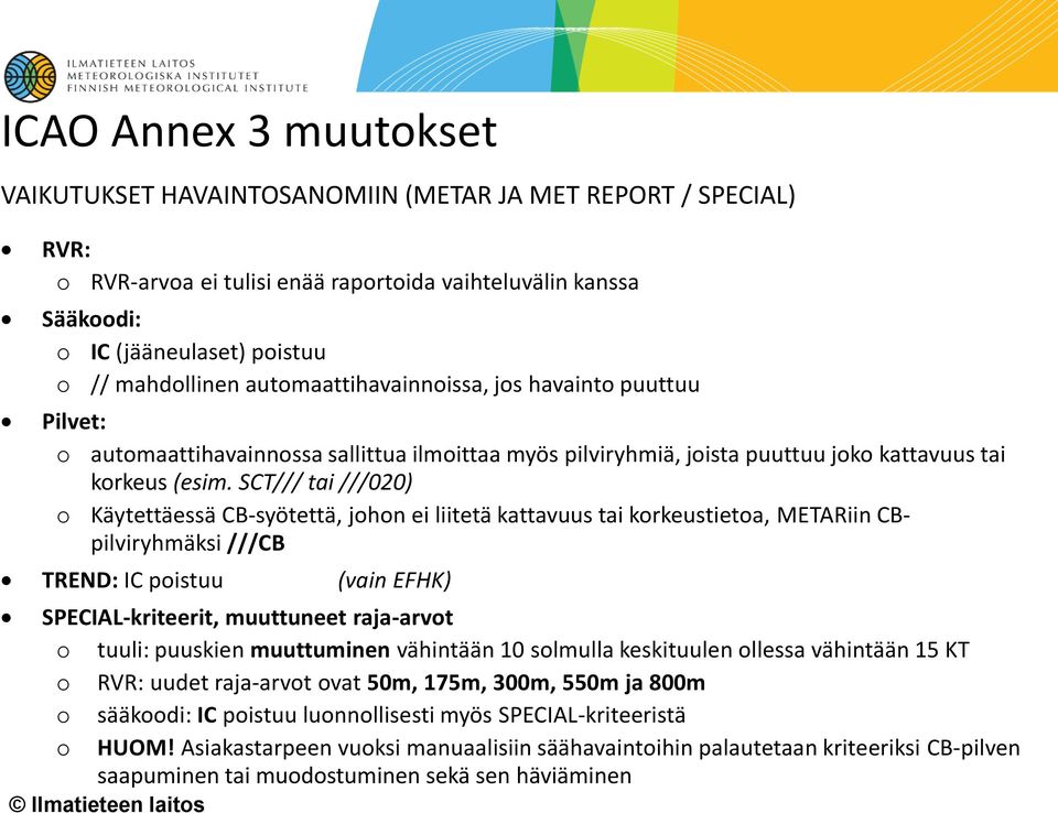 SCT/// tai ///020) o Käytettäessä CB-syötettä, johon ei liitetä kattavuus tai korkeustietoa, METARiin CBpilviryhmäksi ///CB TREND: IC poistuu (vain EFHK) SPECIAL-kriteerit, muuttuneet raja-arvot o