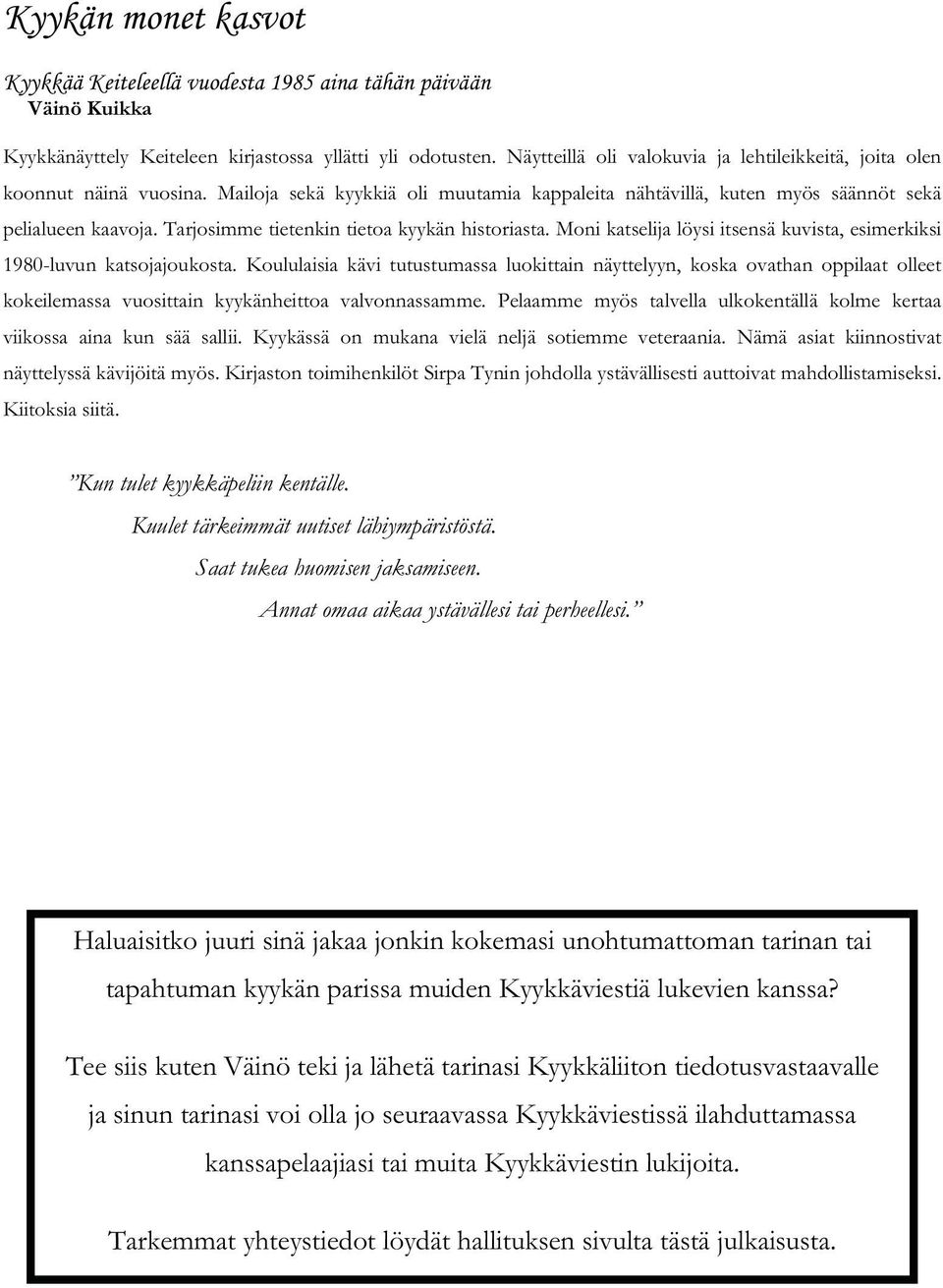 Tarjosimme tietenkin tietoa kyykän historiasta. Moni katselija löysi itsensä kuvista, esimerkiksi 1980-luvun katsojajoukosta.