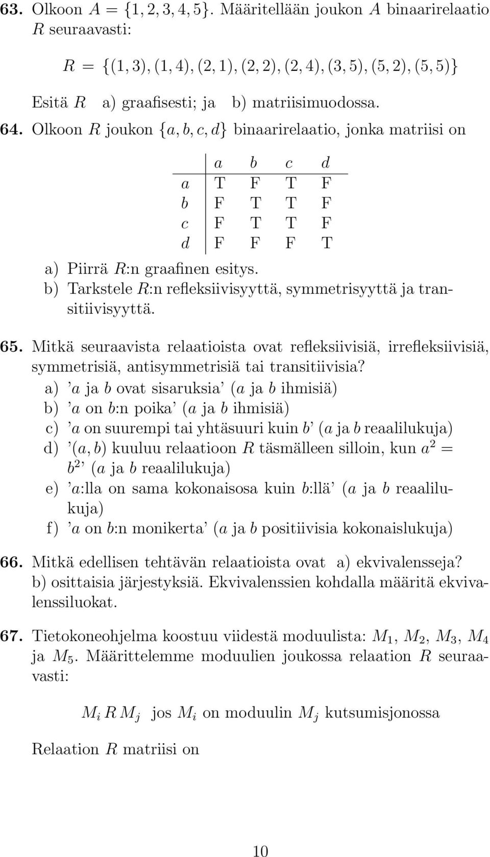 Olkoon R joukon {a, b, c, d} binaarirelaatio, jonka matriisi on a b c d a T F T F b F T T F c F T T F d F F F T a) Piirrä R:n graafinen esitys.