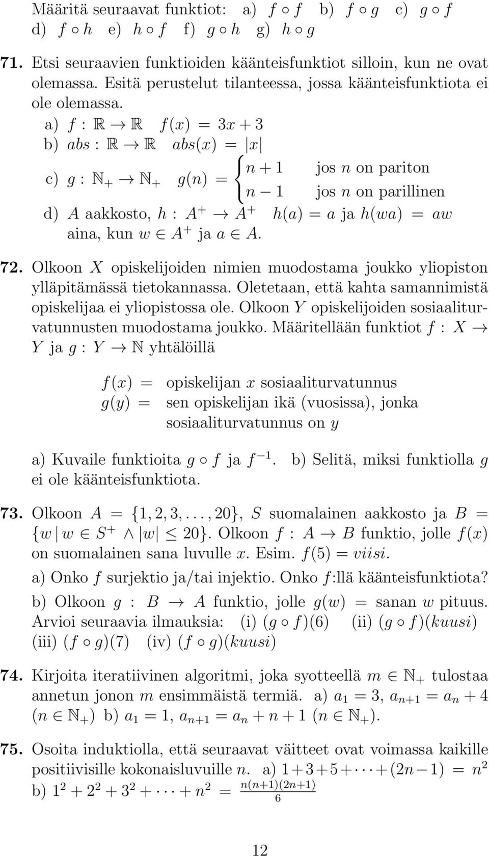 a) f : R R f(x) = 3x + 3 b) abs : R R abs(x) = { x c) g : N + N + g(n) = n + 1 jos n on pariton n 1 jos n on parillinen d) A aakkosto, h : A + A + h(a) = a ja h(wa) = aw aina, kun w A + ja a A. 72.