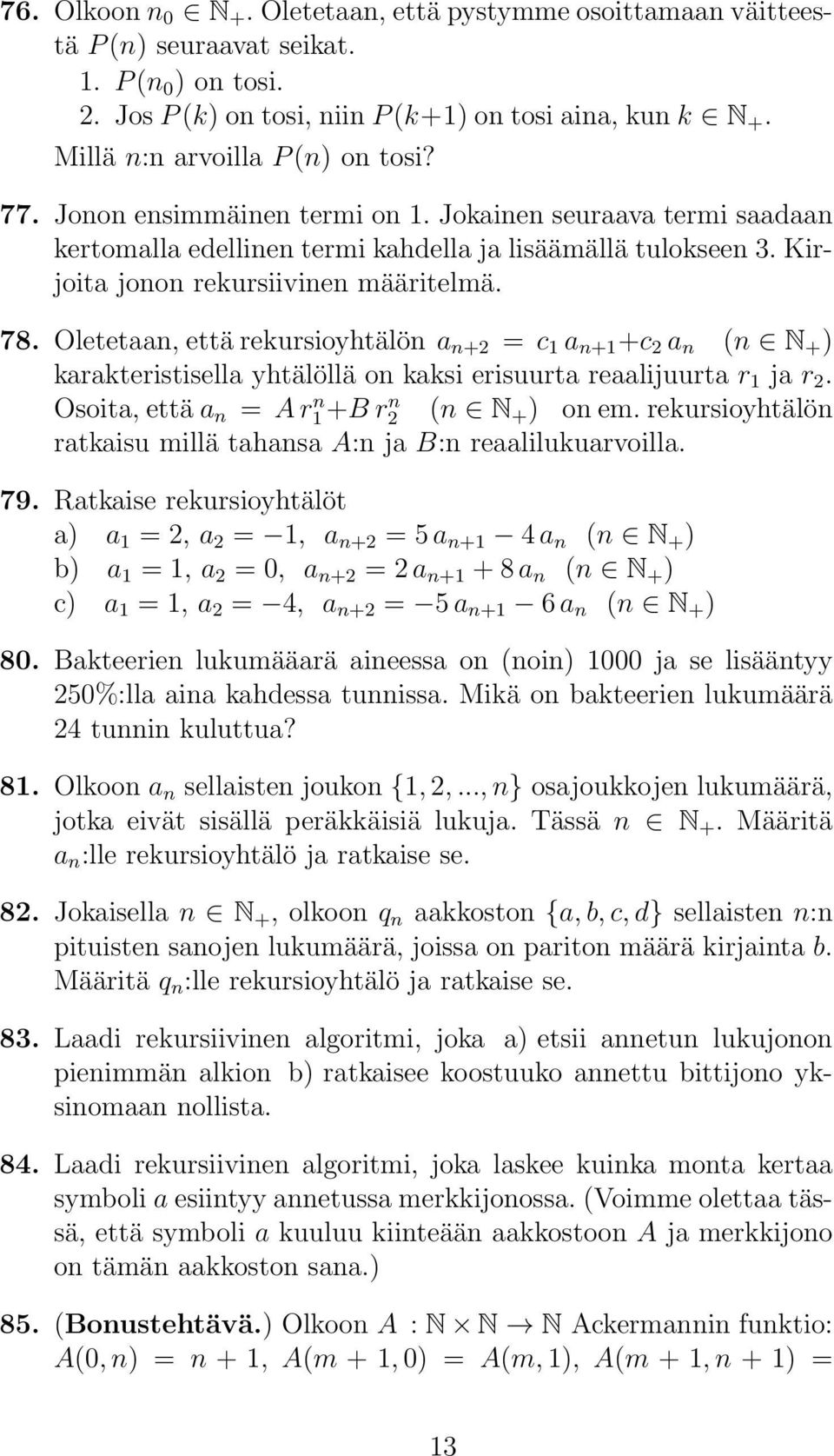 Kirjoita jonon rekursiivinen määritelmä. 78. Oletetaan, että rekursioyhtälön a n+2 = c 1 a n+1 +c 2 a n (n N + ) karakteristisella yhtälöllä on kaksi erisuurta reaalijuurta r 1 ja r 2.