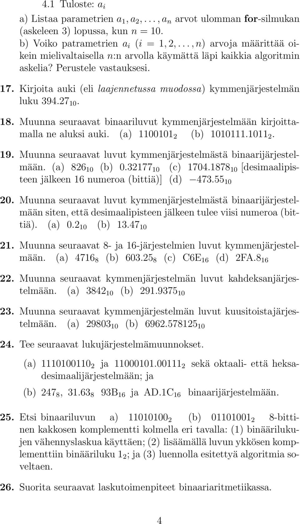 27 10. 18. Muunna seuraavat binaariluvut kymmenjärjestelmään kirjoittamalla ne aluksi auki. (a) 1100101 2 (b) 1010111.1011 2. 19. Muunna seuraavat luvut kymmenjärjestelmästä binaarijärjestelmään.