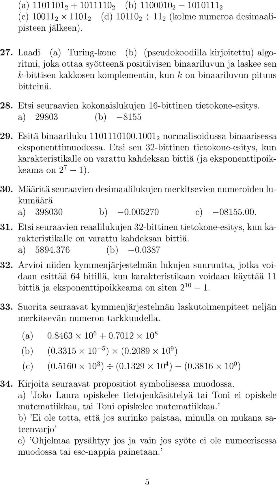 28. Etsi seuraavien kokonaislukujen 16-bittinen tietokone-esitys. a) 29803 (b) 8155 29. Esitä binaariluku 1101110100.1001 2 normalisoidussa binaarisessa eksponenttimuodossa.