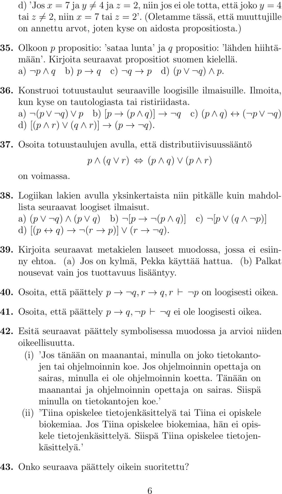 Konstruoi totuustaulut seuraaville loogisille ilmaisuille. Ilmoita, kun kyse on tautologiasta tai ristiriidasta. a) (p q) p b) [p (p q)] q c) (p q) ( p q) d) [(p r) (q r)] (p q). 37.