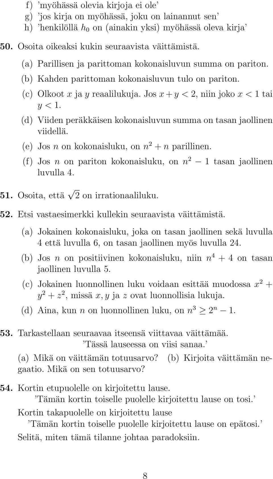 (d) Viiden peräkkäisen kokonaisluvun summa on tasan jaollinen viidellä. (e) Jos n on kokonaisluku, on n 2 + n parillinen. (f) Jos n on pariton kokonaisluku, on n 2 1 tasan jaollinen luvulla 4. 51.